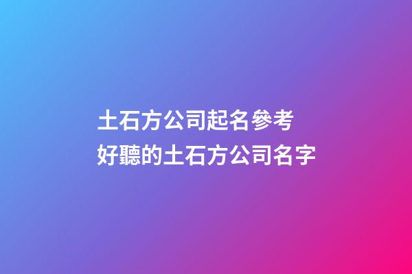 土石方公司起名參考 好聽的土石方公司名字-第1張-公司起名-玄機派